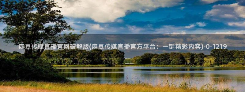 麻豆视频 系列视频：麻豆传媒直播官网破解版(麻豆传媒直播官方平台：一键精彩内容)