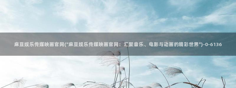 麻豆 资源高清：麻豆娱乐传媒映画官网(\