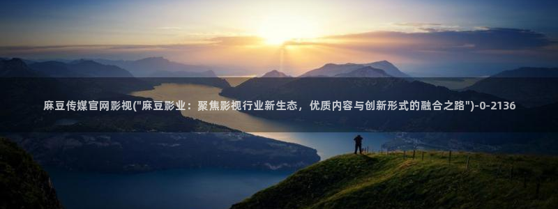 麻豆完整版视频：麻豆传媒官网影视(\